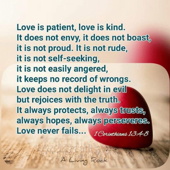 55 Love Memes - "Love is patient, love is kind. It does not envy, it does not boast, it is not proud. It is not rude, it is not self-seeking, it is not easily angered, it keeps no record of wrongs. Love does not delight in evil but rejoices with the truth. It always protects, always trusts, always hopes, always perseveres. Love never fails..." (1 Corinthians 13:4-8)
