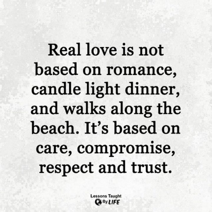55 Love Memes - "Real love is not based on romance, candlelight dinner, and walks along the beach. It's based on care, compromise, respect, and trust."