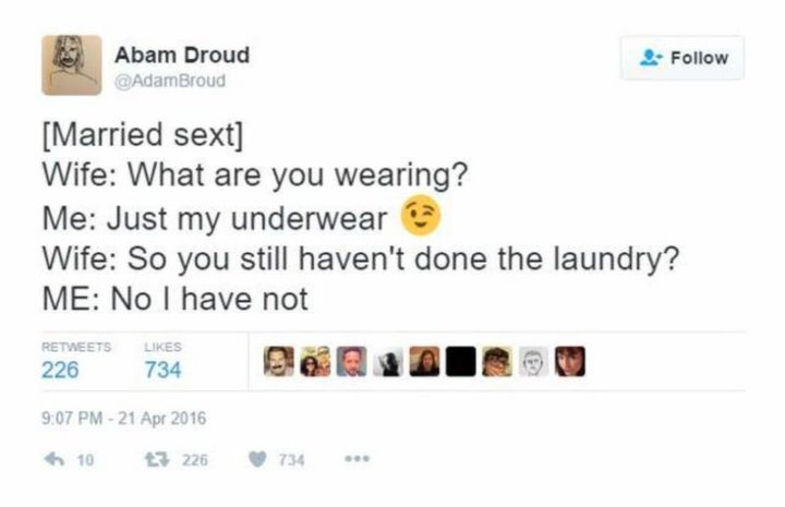 49 Marriage Memes - "[Married sext] Wife: What are you wearing? Me: Just my underwear. Wife: So you still haven't done the laundry? Me: No I have not."