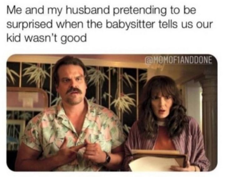49 Marriage Memes - "Me and my husband pretending to be surprised when the babysitter tells us our kid wasn't good."