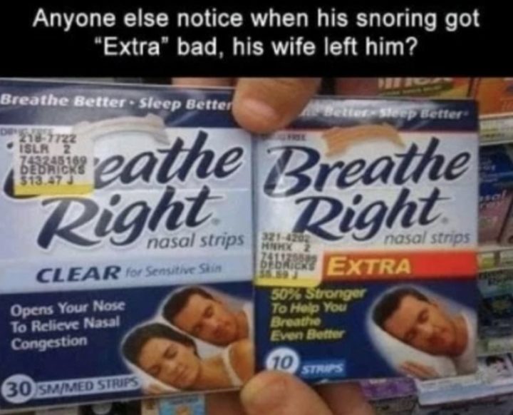 49 Marriage Memes - "Has anyone else noticed when his snoring got 'Extra' bad, his wife left him?"