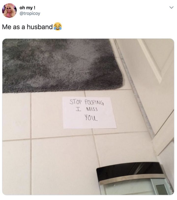 "Me as a husband: Stop pooping. I miss you."