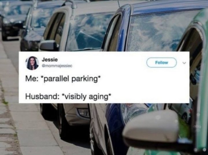 "Me: *parallel parking*. Husband: *visibly aging*."