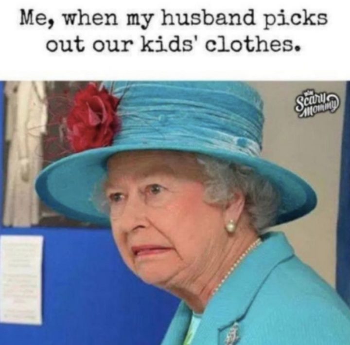 "Me, when my husband picks out our kids' clothes."