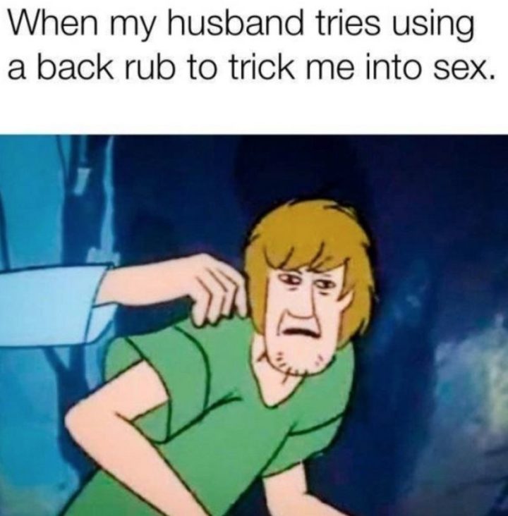 "When my husband tries using a back rub to trick me into sex."