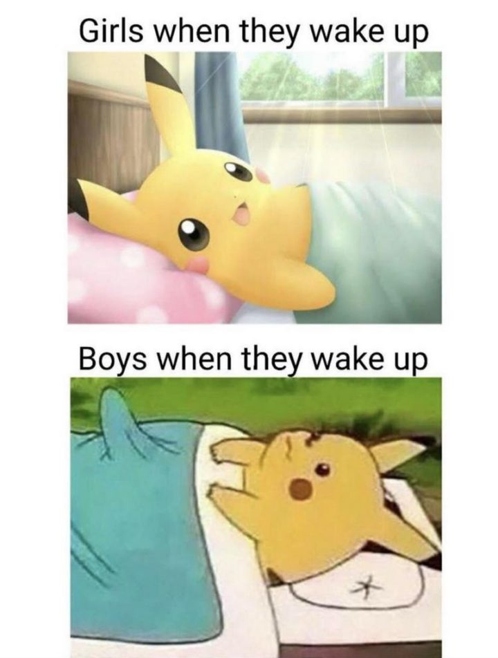 "Girls when they wake up. Boys when they wake up."