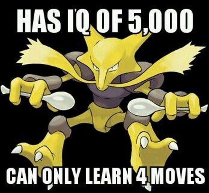 "Has an IQ of 5,000. Can only learn 4 moves."