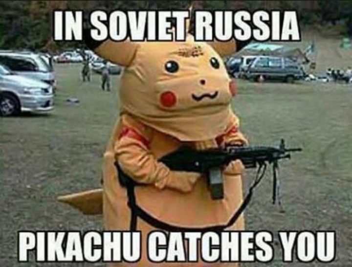 "In Soviet Russia Pikachu catches you."