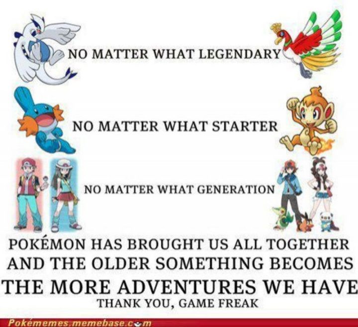 "No matter what legendary. No matter what starter. No matter what generation. Pokémon has brought us all together and the older something becomes, the more adventures we have. Thank you, Game Freak."