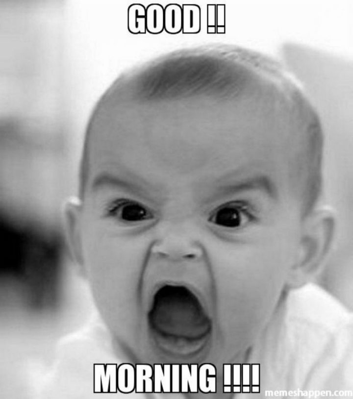 "Good!! Morning!!"