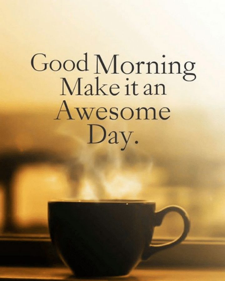 "Good morning, make it an awesome day."