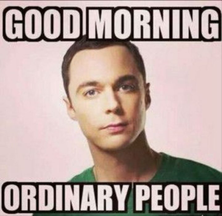 "Good morning ordinary people."