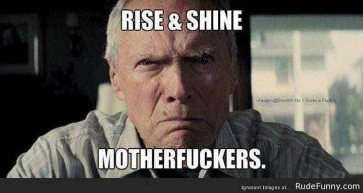 "Rise and shine motherf***ers."