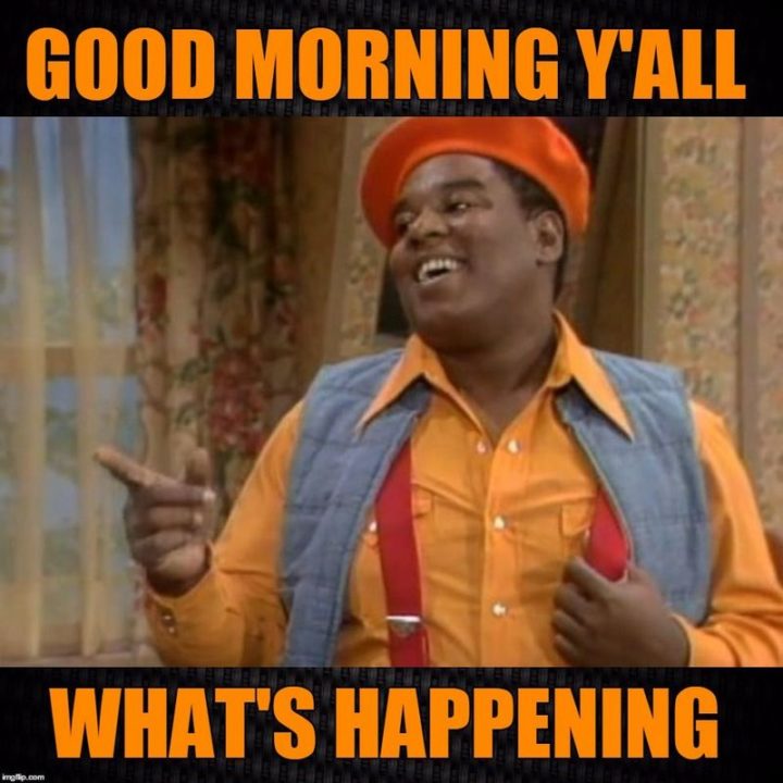 "Good morning y'all. What's happening."