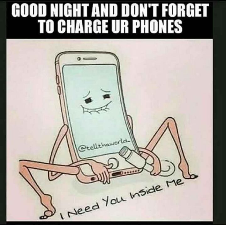 "Good night and don't forget to charge ur phones. I need you inside me."