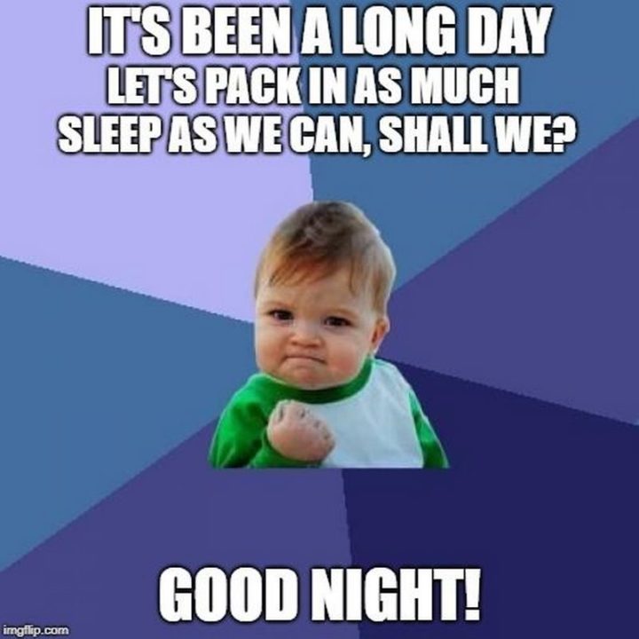 101 Good Night Memes - La journée a été longue. Embarquons autant de sommeil que nous pouvons, d'accord ? Bonne nuit !'s been a long day. Let's pack in as much sleep as we can, shall we? Good night!"