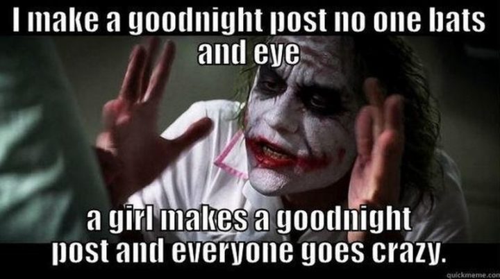 101 Good Night Memes - "Eu faço um bom post de boa noite e ninguém bate um olho. Uma rapariga faz um poste de boa noite e todos ficam loucos""I make a goodnight post and no one bats an eye. A girl makes a goodnight post and everyone goes crazy."