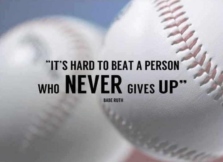 51 Hard Work Quotes - "It's hard to beat a person who never gives up." - Babe Ruth