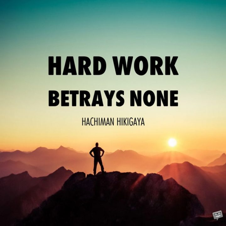 51 Hard Work Quotes - "Hard work betrays none." - Hachiman Hikigaya