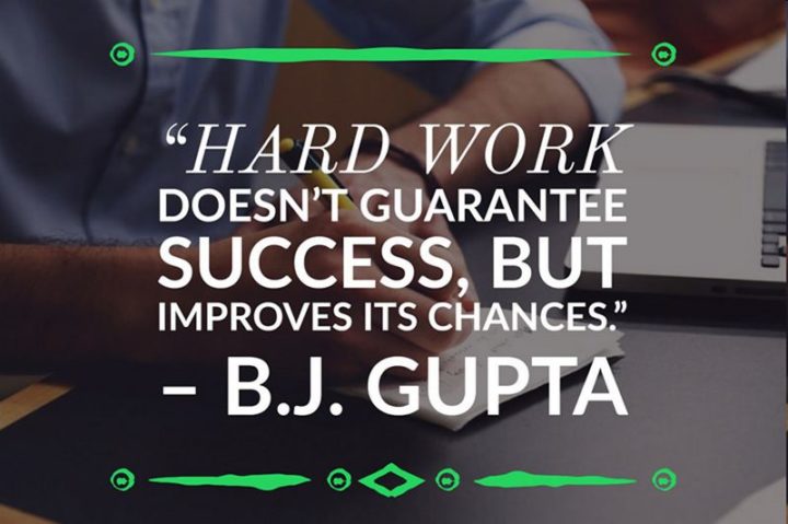 51 Hard Work Quotes - "Hard work doesn't guarantee success, but improves its chances." - B. J. Gupta