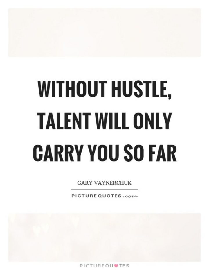51 Hard Work Quotes - "Without hustle, talent will only carry you so far." - Gary Vaynerchuk