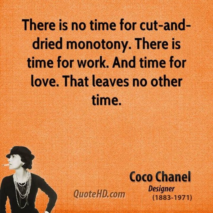 51 Hard Work Quotes - "There is no time for cut-and-dried monotony. There is time for work. And time for love. That leaves no other time." - Coco Chanel