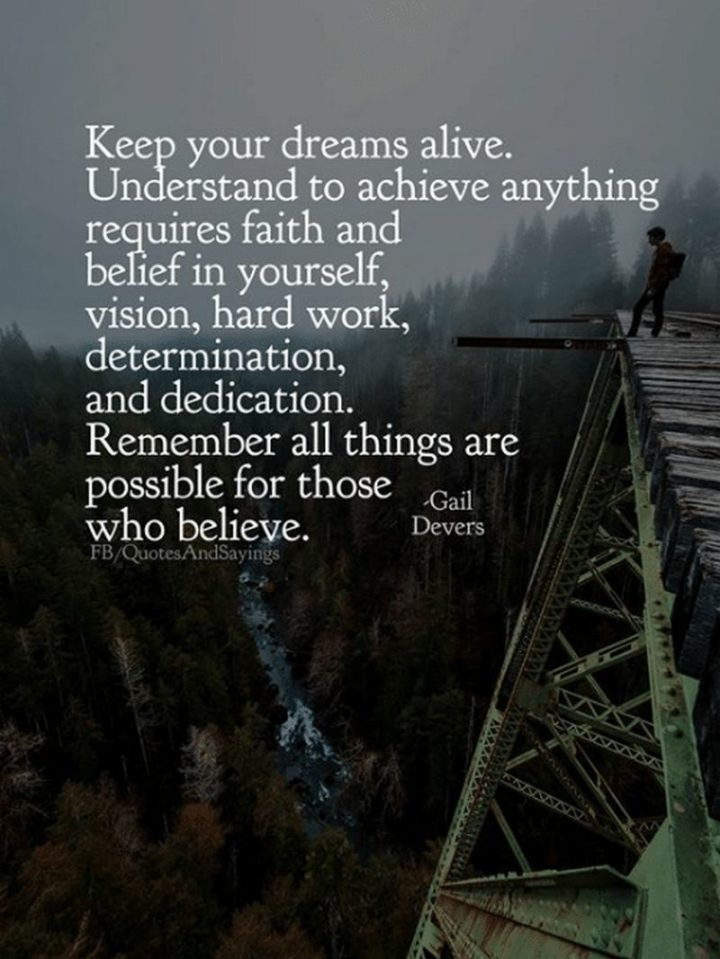 51 Hard Work Quotes - "Keep your dreams alive. Understand to achieve anything requires faith and belief in yourself, vision, hard work, determination, and dedication. Remember all things are possible for those who believe." - Gail Devers