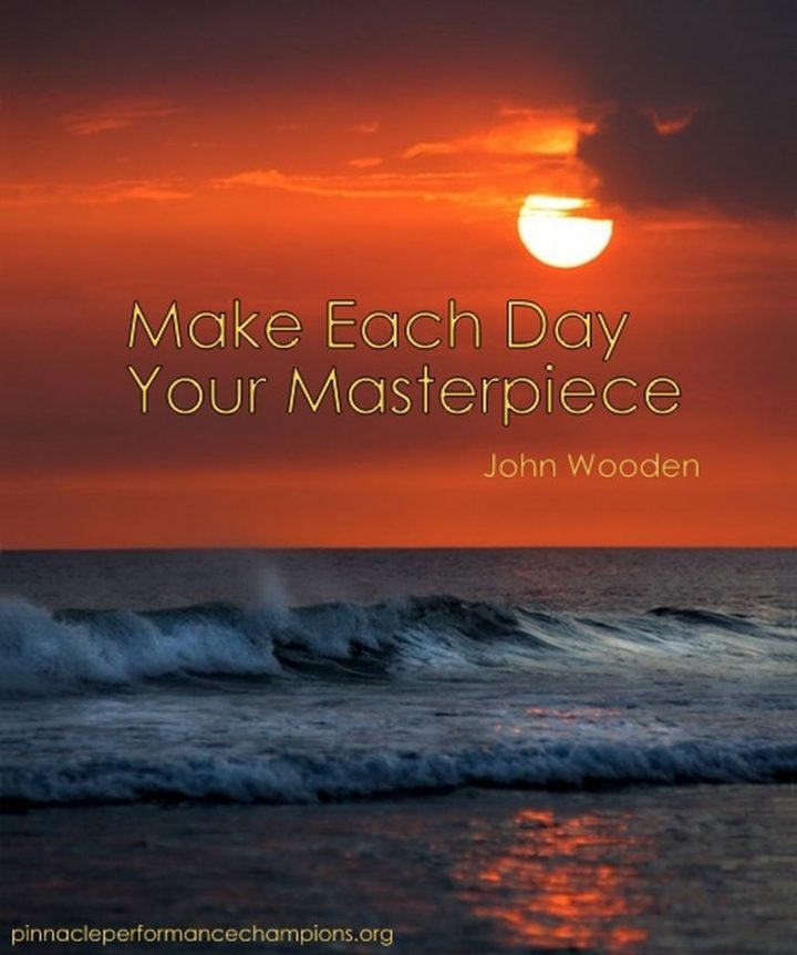51 Hard Work Quotes - "Make each day your masterpiece." - John Wooden