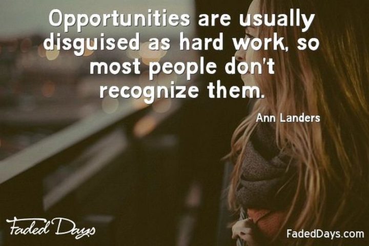 51 Hard Work Quotes - "Opportunities are usually disguised as hard work, so most people don't recognize them." - Ann Landers