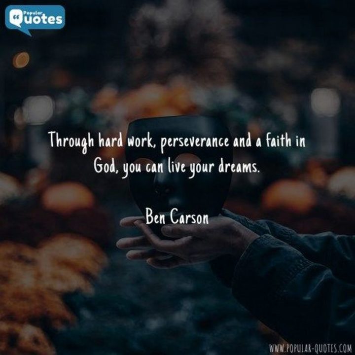 51 Hard Work Quotes - "Through hard work, perseverance and a faith in God, you can live your dreams." - Ben Carson
