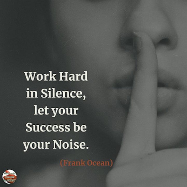 51 Hard Work Quotes - "Work hard in silence, let your success be your noise." - Frank Ocean