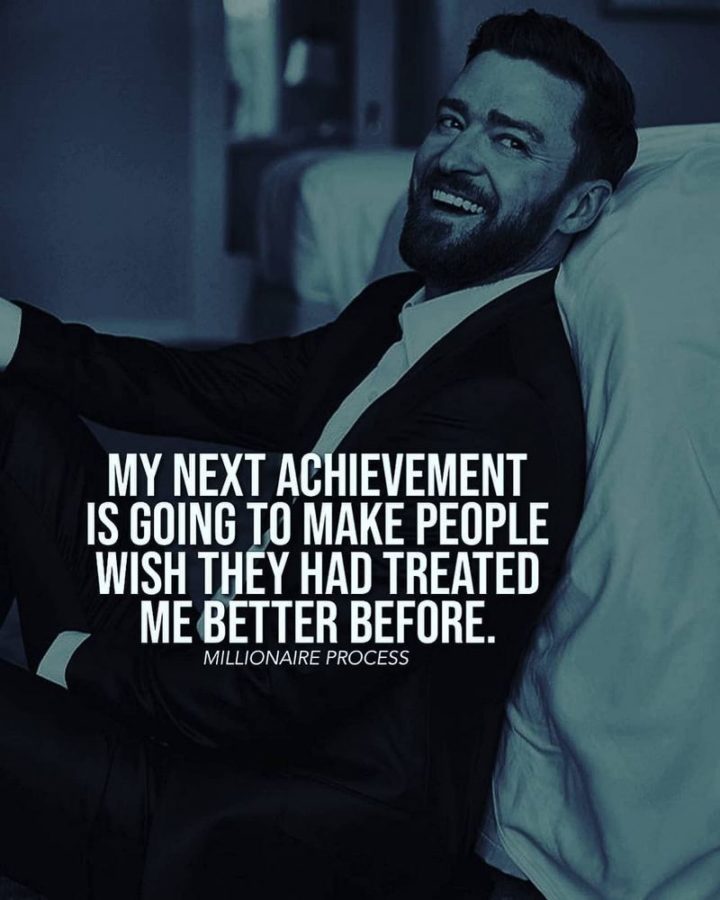 "My next achievement is going to make people wish they had treated me better before."