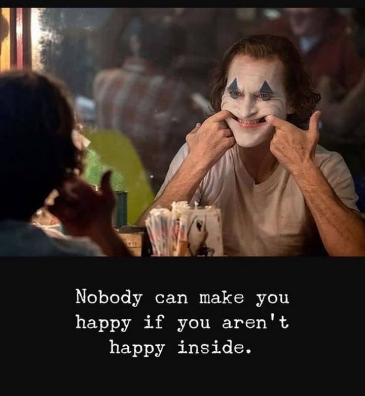 "Nobody can make you happy if you aren't happy inside."