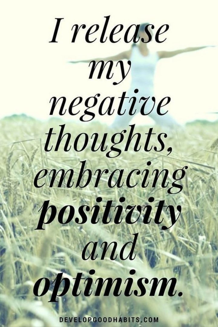 "I release my negative thoughts, embracing positivity and optimism."