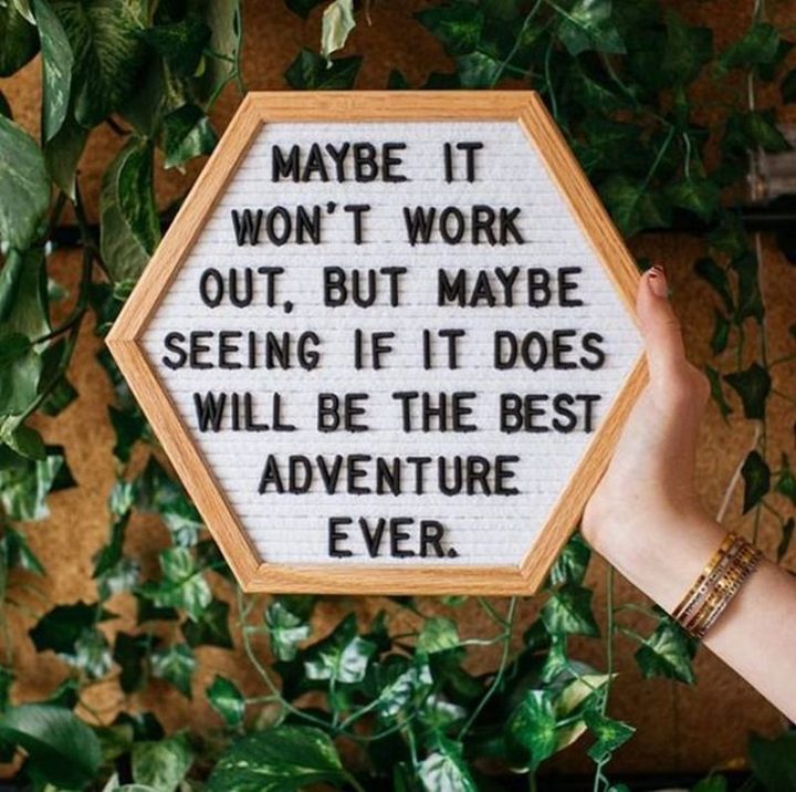 "Maybe it won't work out, but maybe seeing if it does will be the best adventure ever."