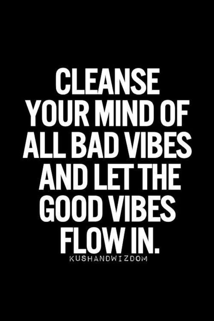 59 Positive Memes - "Cleanse your mind of all bad vibes and let the good vibes flow in."