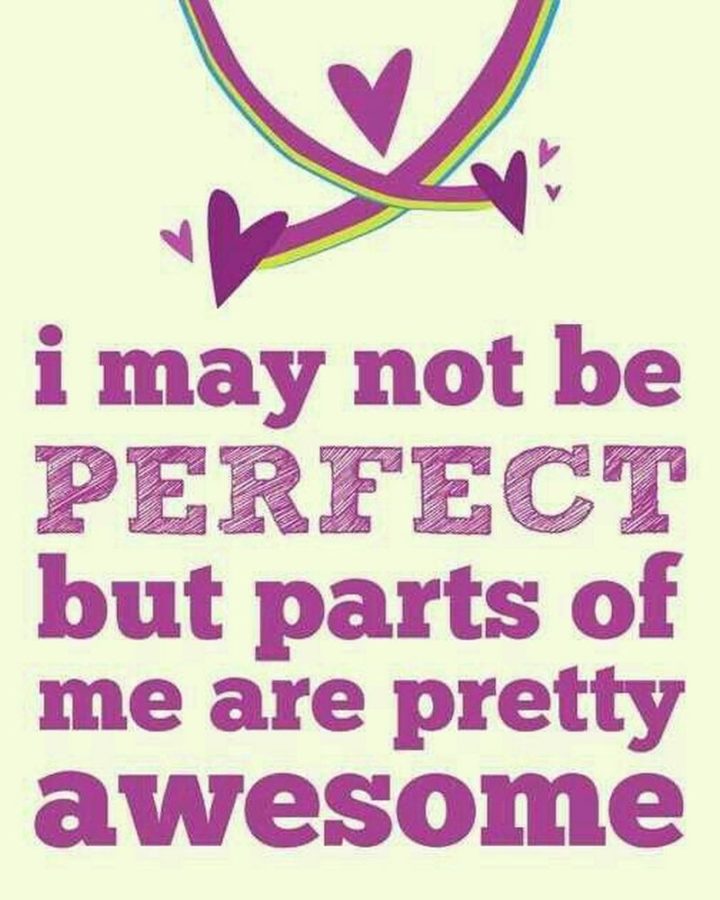 "I may not be perfect but parts of me are pretty awesome."