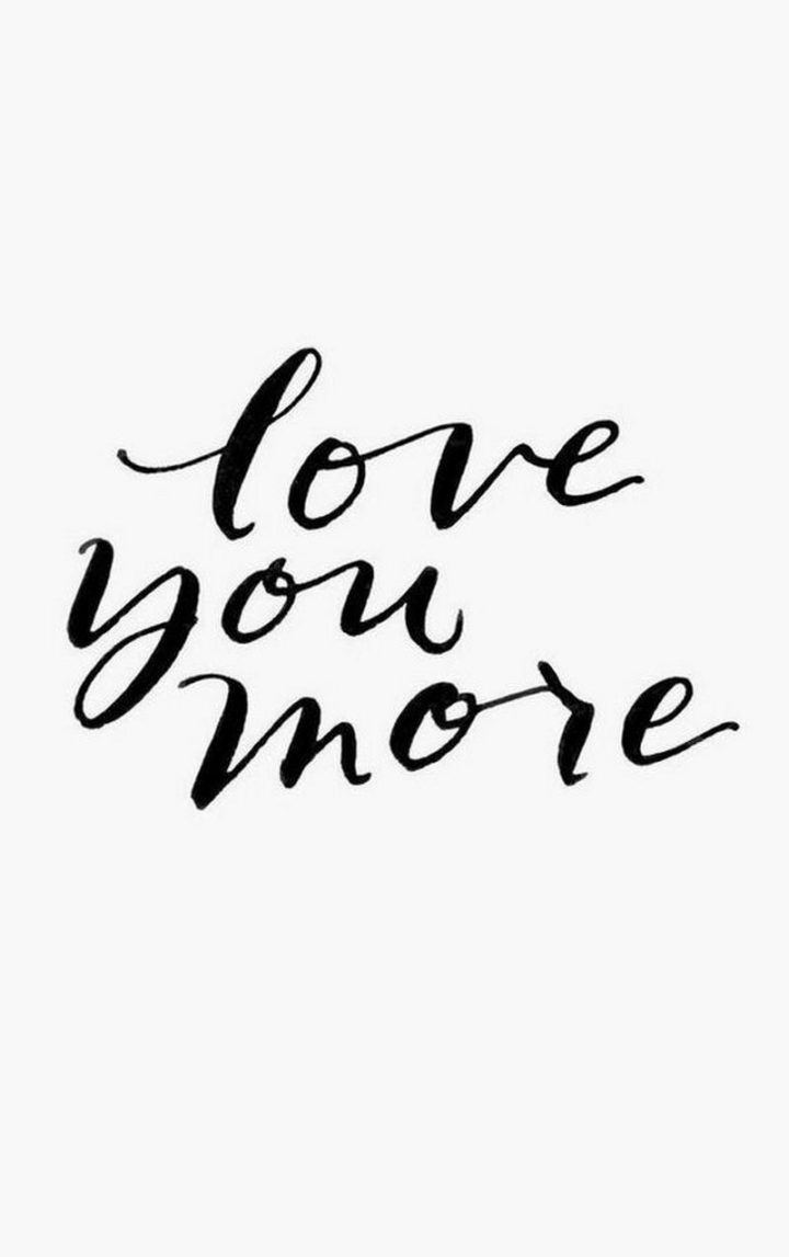 "Love you more."