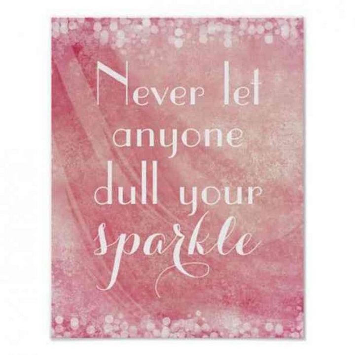 "Never let anyone dull your sparkle."