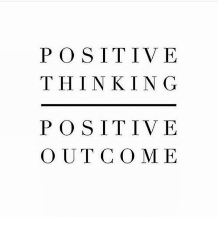 "Positive thinking = Positive outcome."