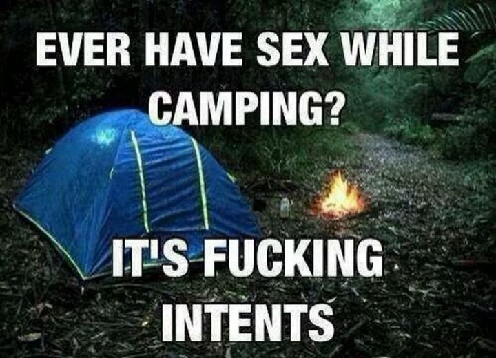 69 Sexy Adult Memes - "Ever have sex while camping? It's fucking intents."
