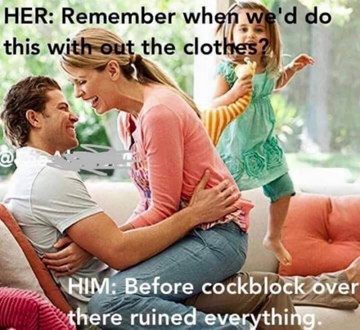 "Her: Remember when we'd do this without the clothes? Him: Before cockblock over there ruined everything."
