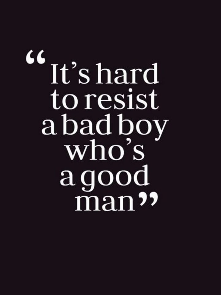 "It's hard to resist a bad boy who's a good man."