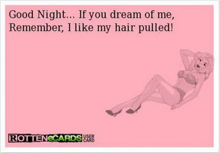 "Good night...If you dream of me, remember, I like my hair pulled!"