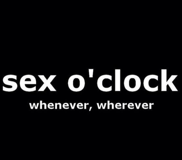 "Sex o' clock. Whenever, wherever."