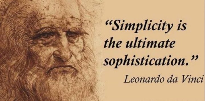 "Simplicity is the ultimate sophistication." - Leonardo da Vinci  