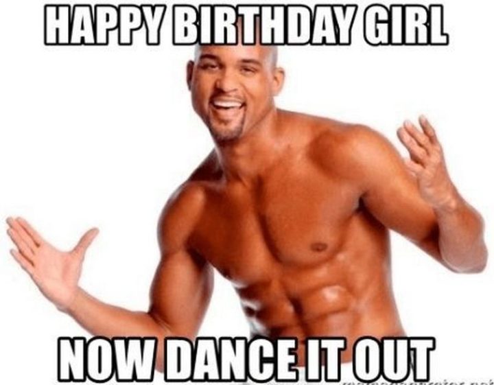 "Happy birthday girl. Now dance it out."
