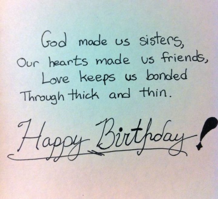 "God made us sisters, our hearts made us friends, love keeps us bonded through thick and thin. Happy birthday!"