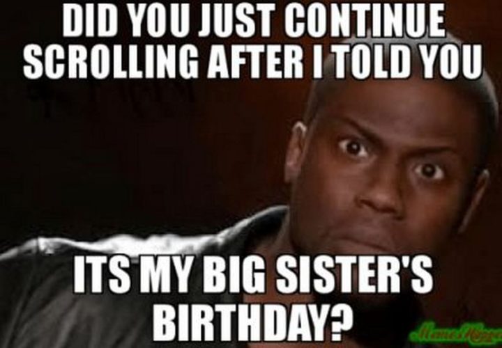 "Did you just continue scrolling after I told you it's my big sister's birthday?"