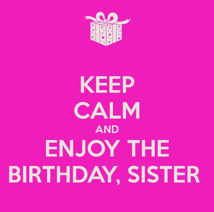 "Keep calm and enjoy the birthday, sister."